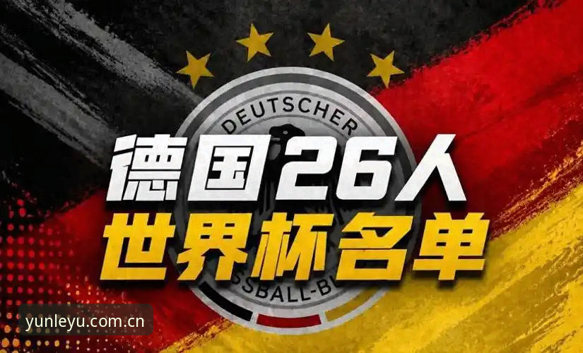 乐鱼APP注册登录 德国队世界杯大名单解读:诺伊尔回归与卡尔入选的实战分析